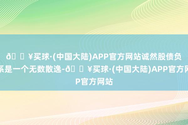 🔥买球·(中国大陆)APP官方网站诚然股债负联系是一个无数散逸-🔥买球·(中国大陆)APP官方网站