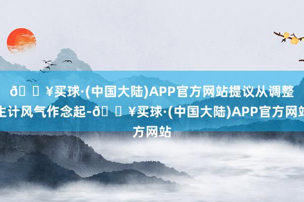 🔥买球·(中国大陆)APP官方网站提议从调整生计风气作念起-🔥买球·(中国大陆)APP官方网站